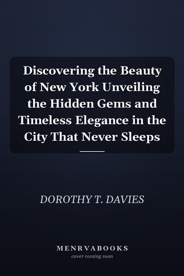 Discovering the Beauty of New York Unveiling the Hidden Gems and Timeless Elegance in the City That Never Sleeps