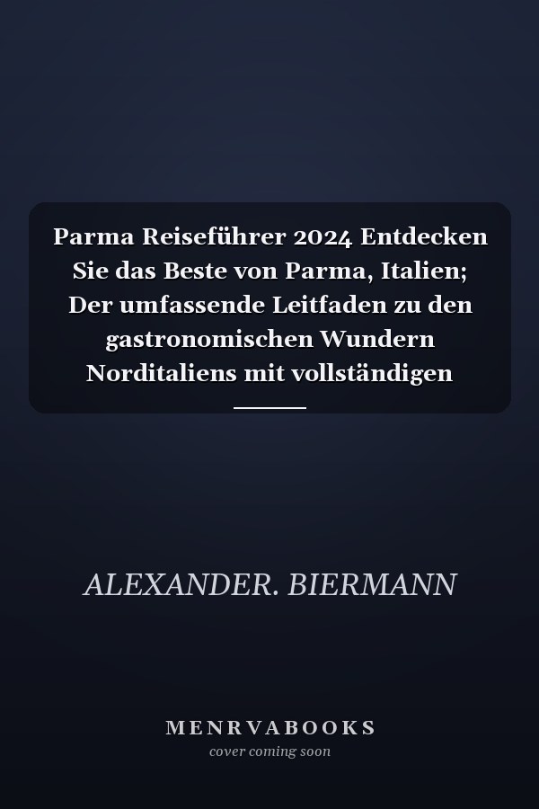Parma Reiseführer 2024 Entdecken Sie das Beste von Parma, Italien; Der umfassende Leitfaden zu den gastronomischen Wundern Norditaliens mit vollständigen wichtigen Reisetipps.