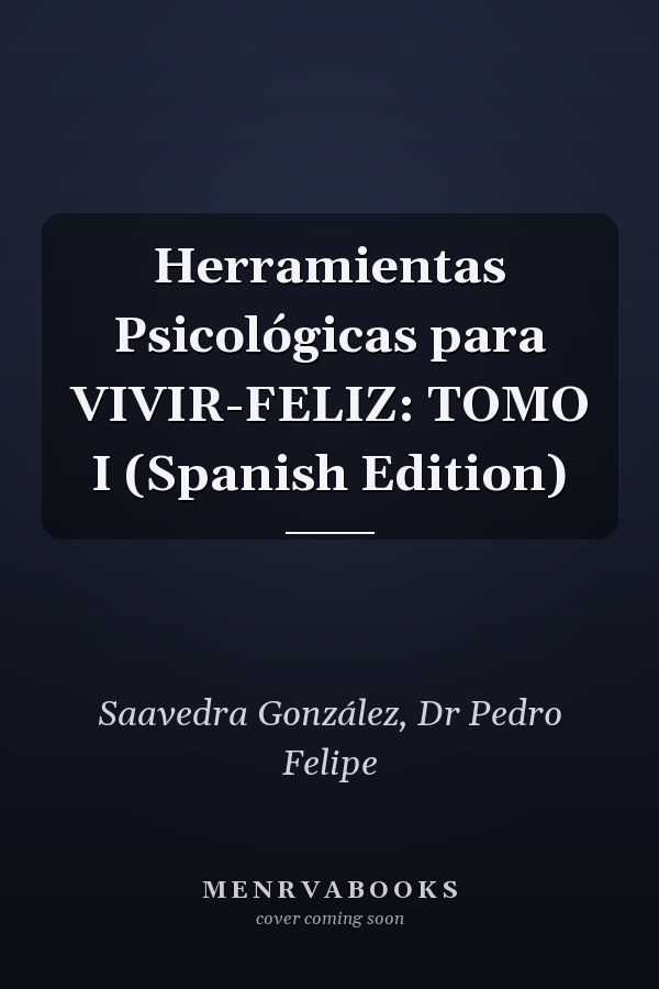 Herramientas Psicológicas para VIVIR-FELIZ: TOMO I (Spanish Edition)