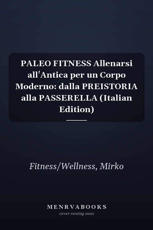 PALEO FITNESS Allenarsi all'Antica per un Corpo Moderno: dalla PREISTORIA alla PASSERELLA (Italian Edition)