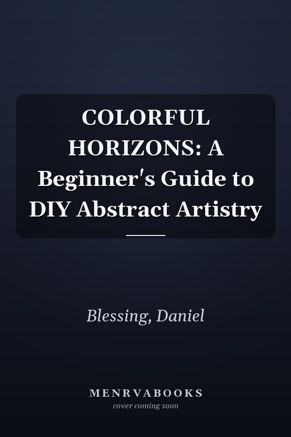 COLORFUL HORIZONS: A Beginner's Guide to DIY Abstract Artistry