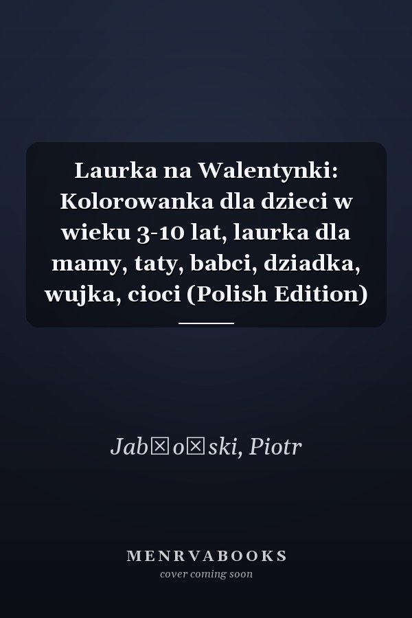 Laurka na Walentynki: Kolorowanka dla dzieci w wieku 3-10 lat, laurka dla mamy, taty, babci, dziadka, wujka, cioci (Polish Edition)