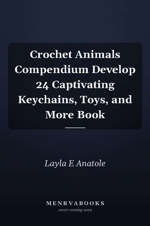 Crochet Animals Compendium Develop 24 Captivating Keychains, Toys, and More Book