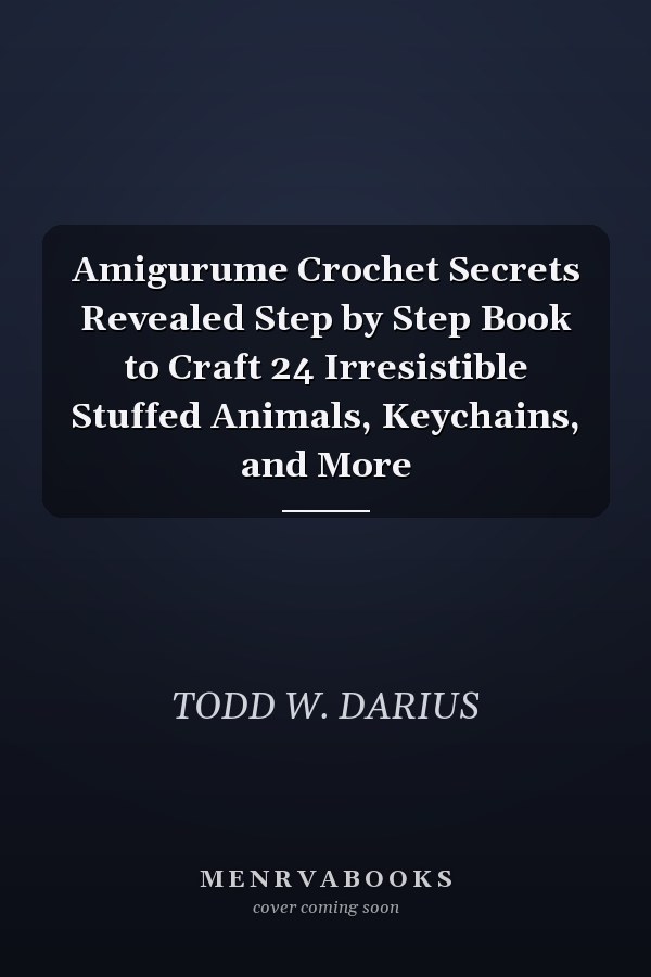 Amigurume Crochet Secrets Revealed Step by Step Book to Craft 24 Irresistible Stuffed Animals, Keychains, and More