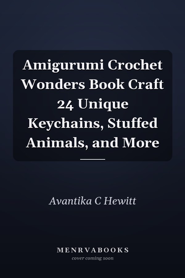 Amigurumi Crochet Wonders Book Craft 24 Unique Keychains, Stuffed Animals, and More