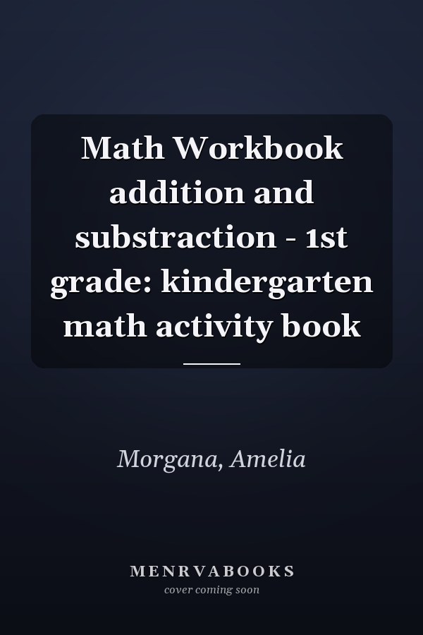 Math Workbook addition and substraction - 1st grade: kindergarten math activity book