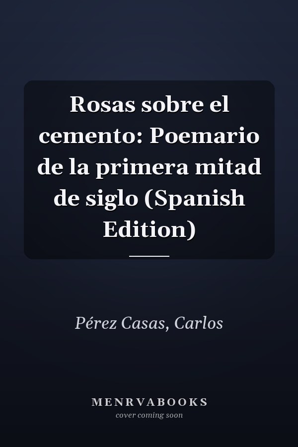 Rosas sobre el cemento: Poemario de la primera mitad de siglo (Spanish Edition)