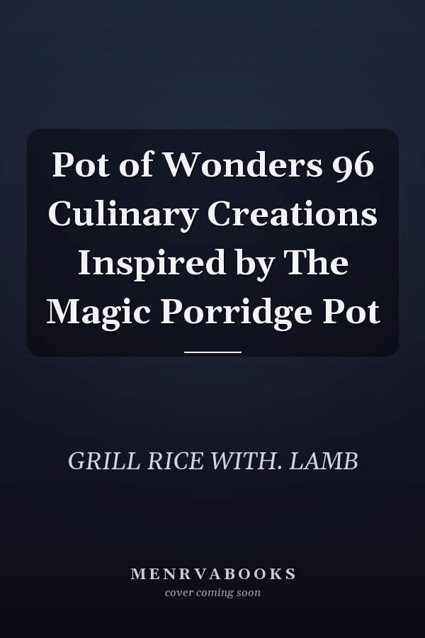 Pot of Wonders 96 Culinary Creations Inspired by The Magic Porridge Pot