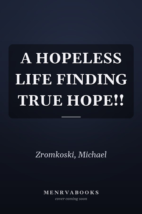 A HOPELESS LIFE FINDING TRUE HOPE!!