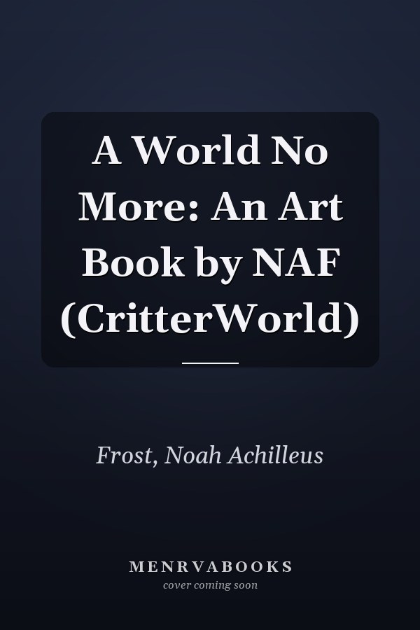 A World No More: An Art Book by NAF (CritterWorld)