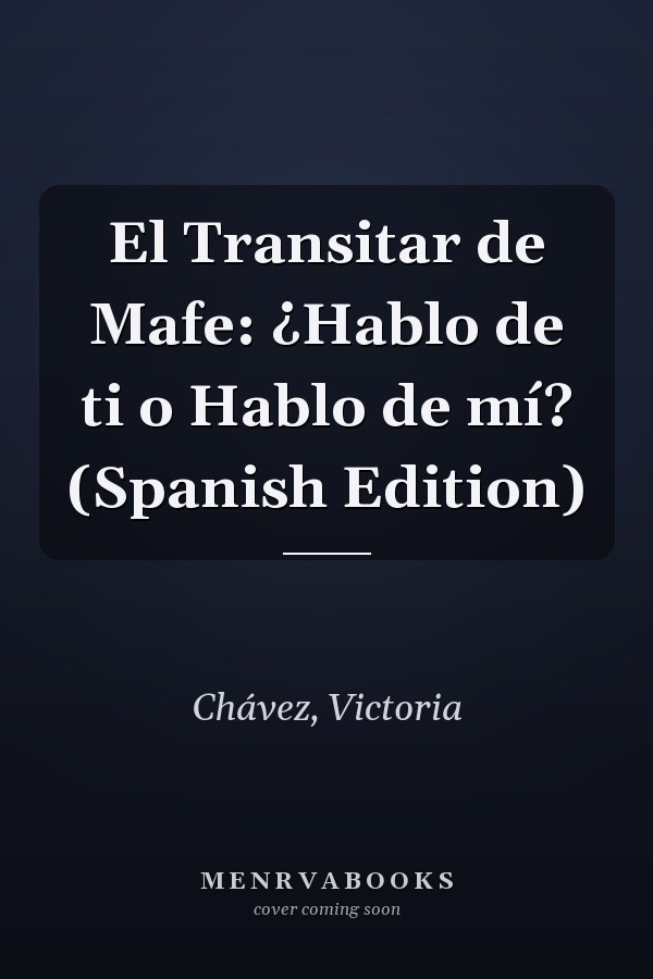 El Transitar de Mafe: ¿Hablo de ti o Hablo de mí? (Spanish Edition)