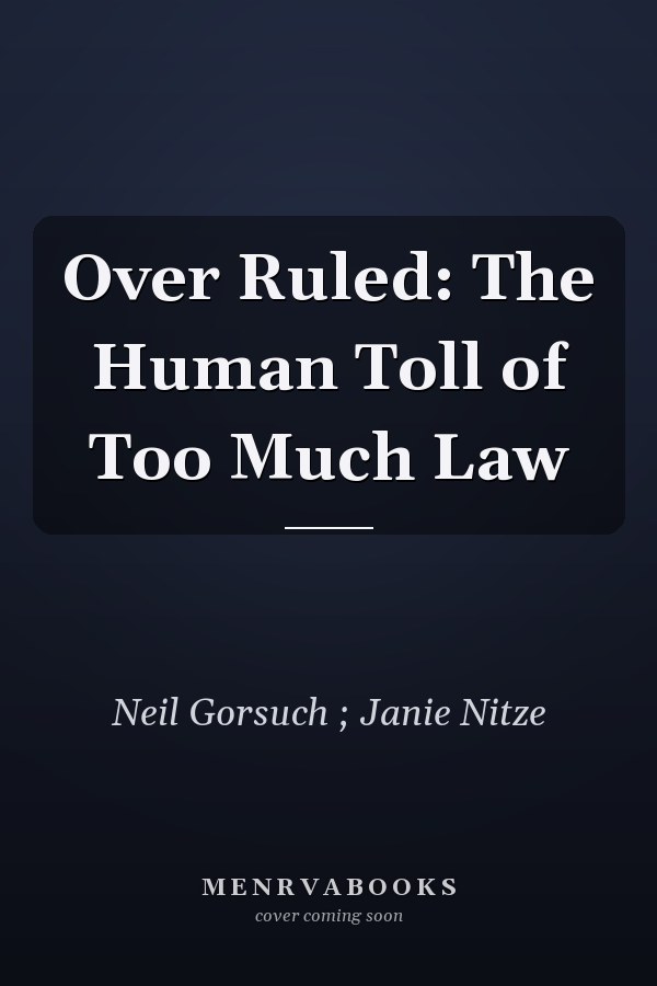 Over Ruled: The Human Toll of Too Much Law