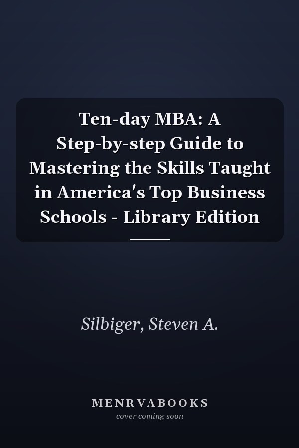 Ten-day MBA: A Step-by-step Guide to Mastering the Skills Taught in America's Top Business Schools - Library Edition