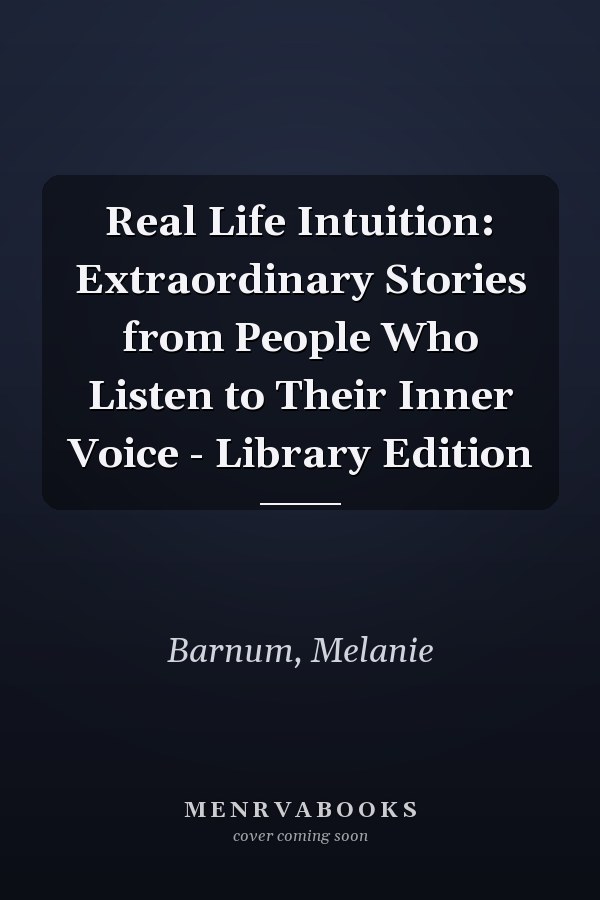 Real Life Intuition: Extraordinary Stories from People Who Listen to Their Inner Voice - Library Edition