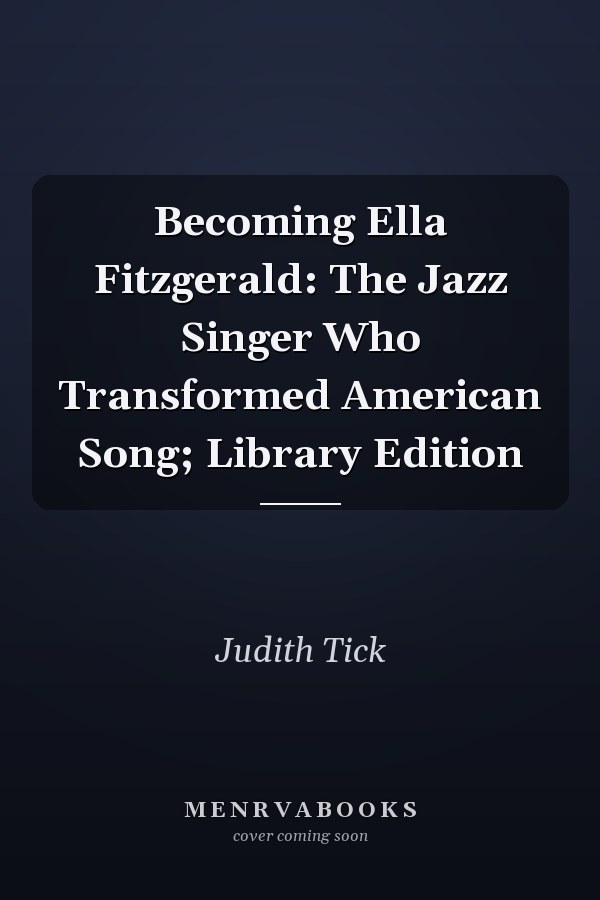 Becoming Ella Fitzgerald: The Jazz Singer Who Transformed American Song; Library Edition