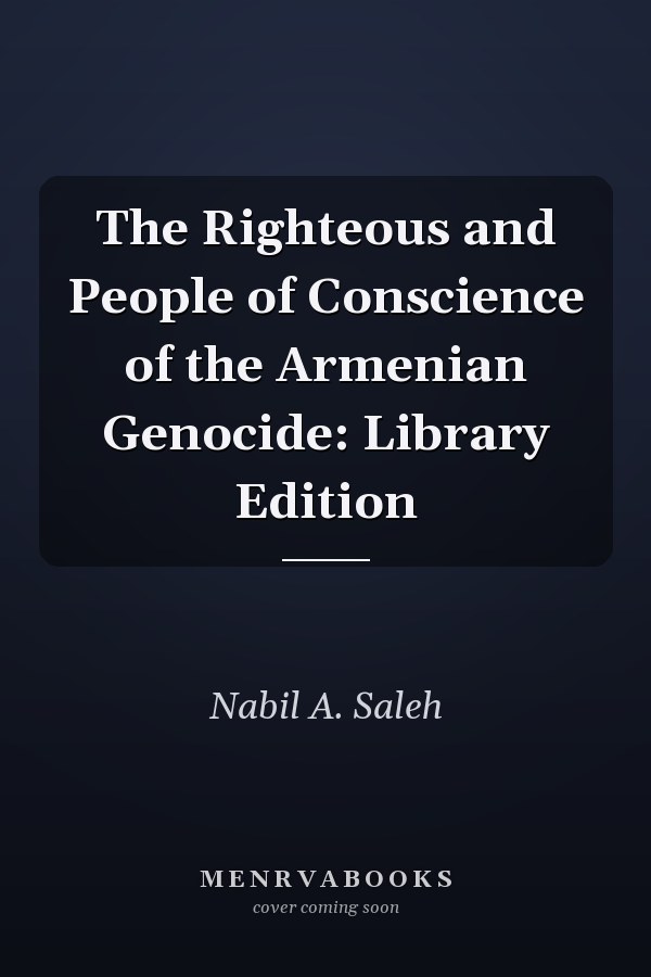 The Righteous and People of Conscience of the Armenian Genocide: Library Edition