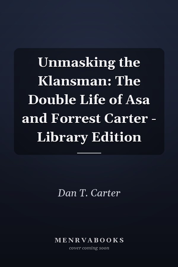 Unmasking the Klansman: The Double Life of Asa and Forrest Carter - Library Edition