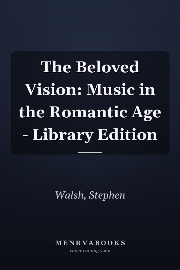 The Beloved Vision: Music in the Romantic Age - Library Edition