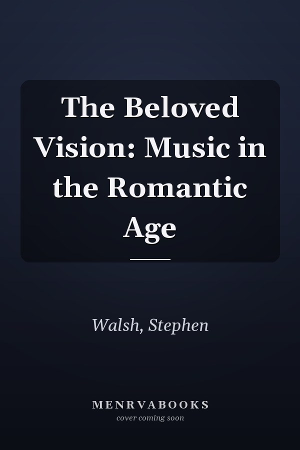 The Beloved Vision: Music in the Romantic Age