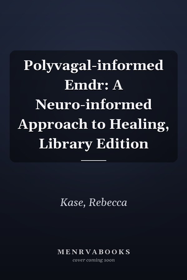 Polyvagal-informed Emdr: A Neuro-informed Approach to Healing, Library Edition
