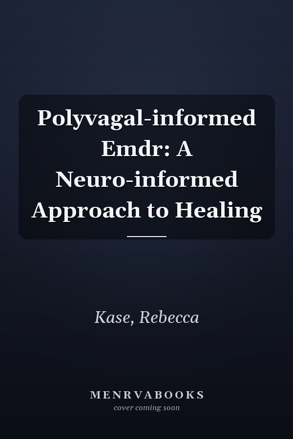 Polyvagal-informed Emdr: A Neuro-informed Approach to Healing
