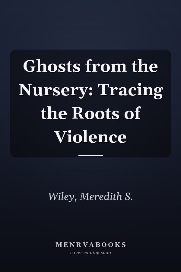 Ghosts from the Nursery: Tracing the Roots of Violence
