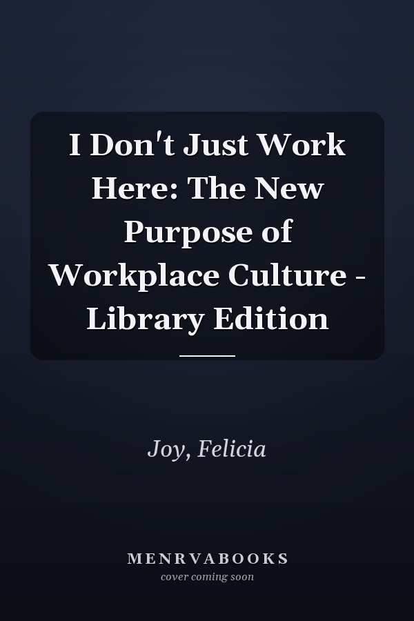 I Don't Just Work Here: The New Purpose of Workplace Culture - Library Edition