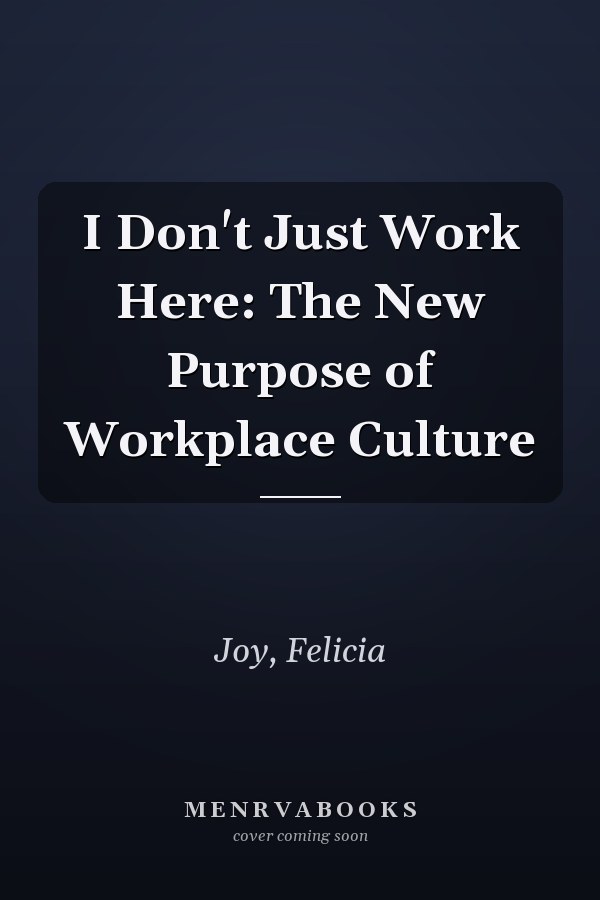 I Don't Just Work Here: The New Purpose of Workplace Culture