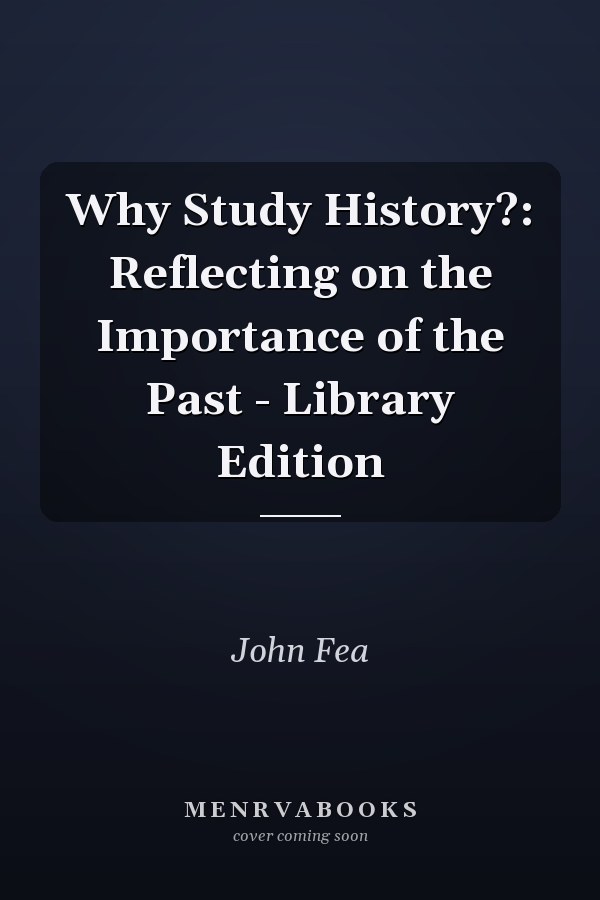 Why Study History?: Reflecting on the Importance of the Past - Library Edition