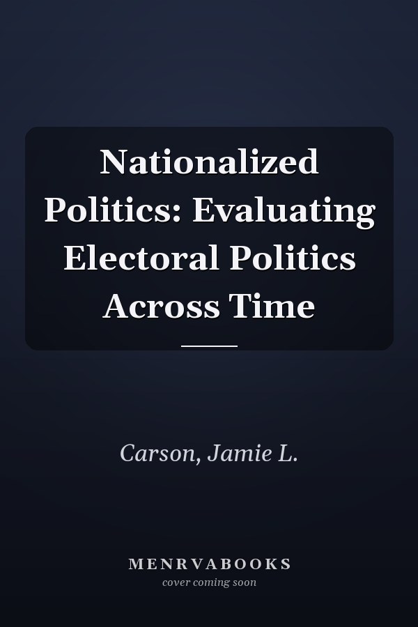 Nationalized Politics: Evaluating Electoral Politics Across Time