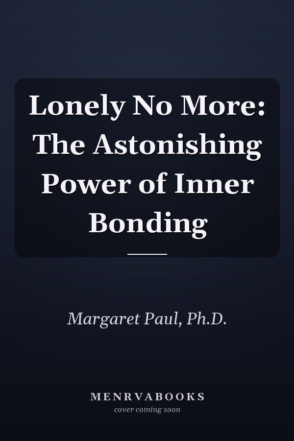 Lonely No More: The Astonishing Power of Inner Bonding