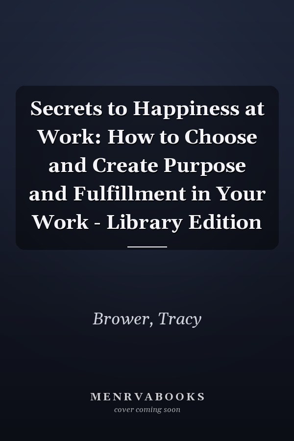 Secrets to Happiness at Work: How to Choose and Create Purpose and Fulfillment in Your Work - Library Edition