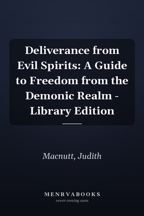 Deliverance from Evil Spirits: A Guide to Freedom from the Demonic Realm - Library Edition