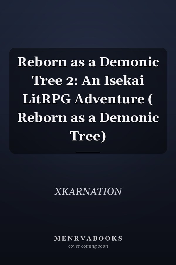 Reborn as a Demonic Tree 2: An Isekai LitRPG Adventure ( Reborn as a Demonic Tree)
