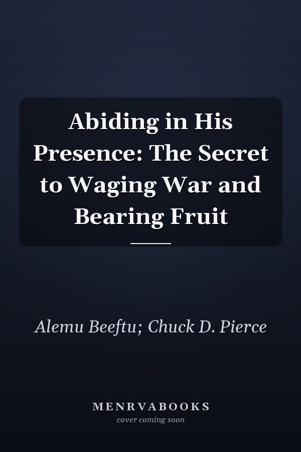 Abiding in His Presence: The Secret to Waging War and Bearing Fruit