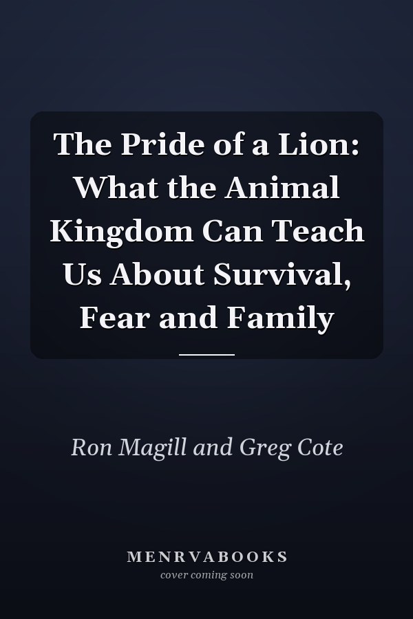 The Pride of a Lion: What the Animal Kingdom Can Teach Us About Survival, Fear and Family