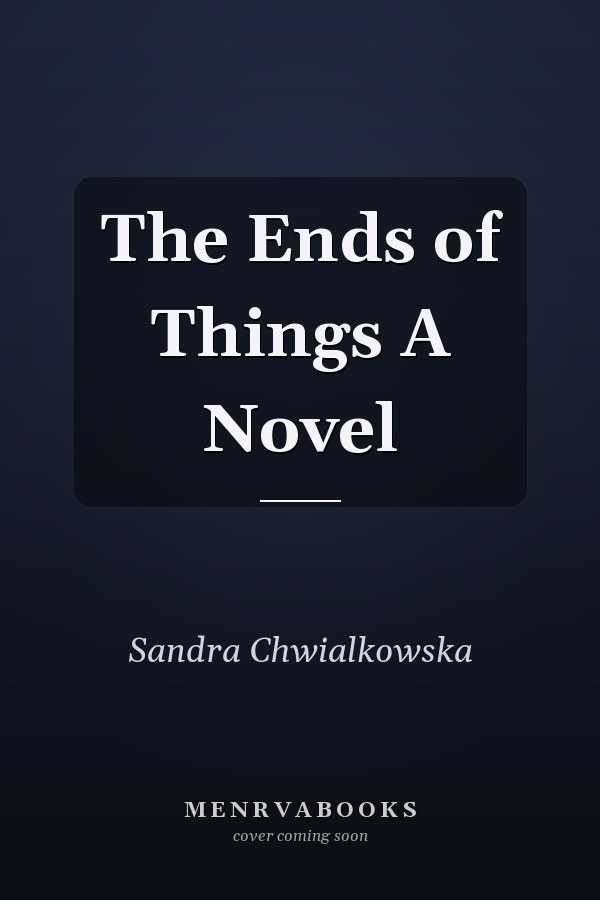 The Ends of Things A Novel