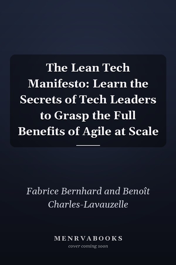 The Lean Tech Manifesto: Learn the Secrets of Tech Leaders to Grasp the Full Benefits of Agile at Scale