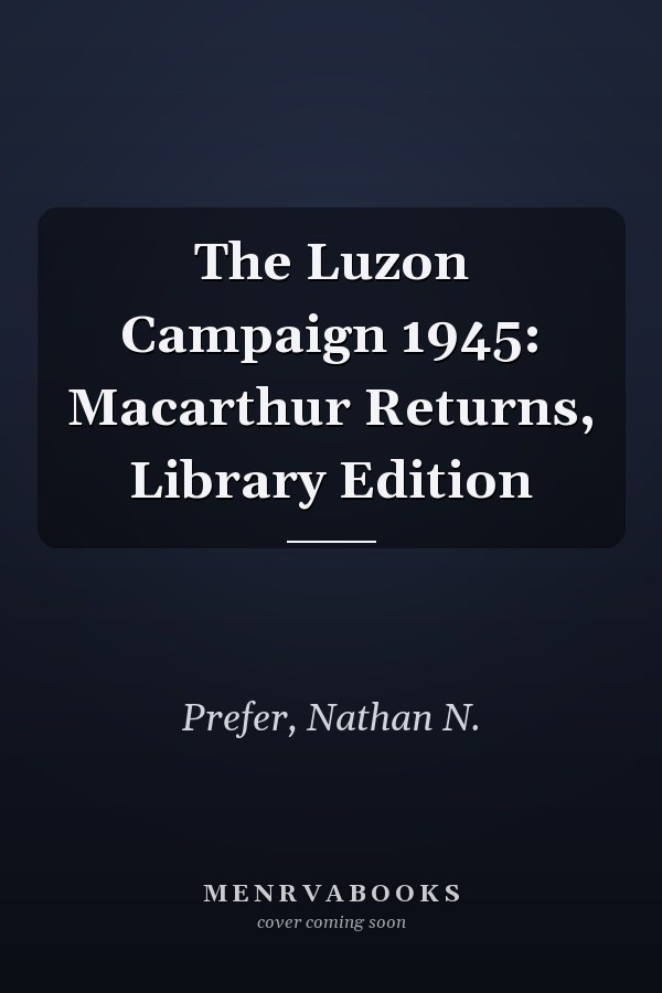 The Luzon Campaign 1945: Macarthur Returns, Library Edition