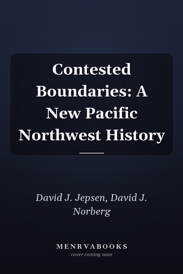 Contested Boundaries: A New Pacific Northwest History