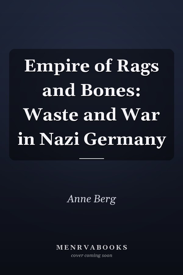 Empire of Rags and Bones: Waste and War in Nazi Germany