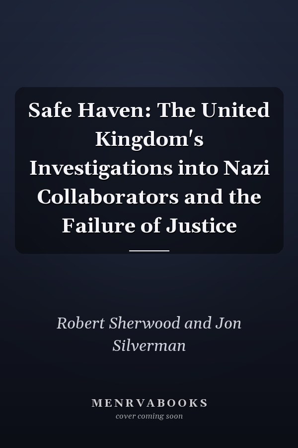Safe Haven: The United Kingdom's Investigations into Nazi Collaborators and the Failure of Justice