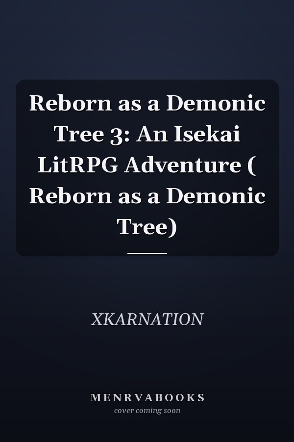 Reborn as a Demonic Tree 3: An Isekai LitRPG Adventure ( Reborn as a Demonic Tree)