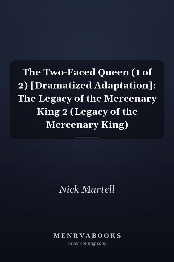 The Two-Faced Queen (1 of 2) [Dramatized Adaptation]: The Legacy of the Mercenary King 2 (Legacy of the Mercenary King)