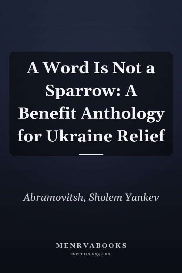 A Word Is Not a Sparrow: A Benefit Anthology for Ukraine Relief