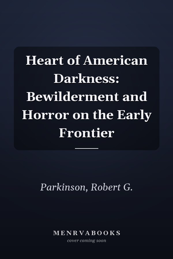 Heart of American Darkness: Bewilderment and Horror on the Early Frontier