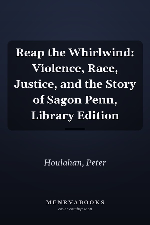 Reap the Whirlwind: Violence, Race, Justice, and the Story of Sagon Penn, Library Edition