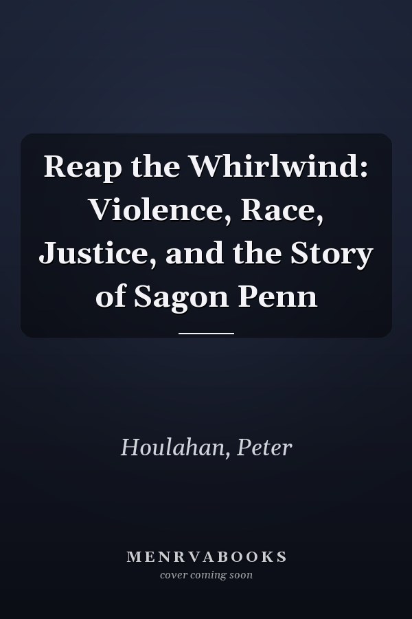 Reap the Whirlwind: Violence, Race, Justice, and the Story of Sagon Penn