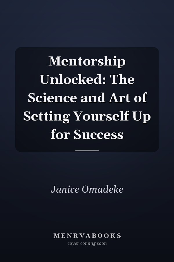 Mentorship Unlocked: The Science and Art of Setting Yourself Up for Success