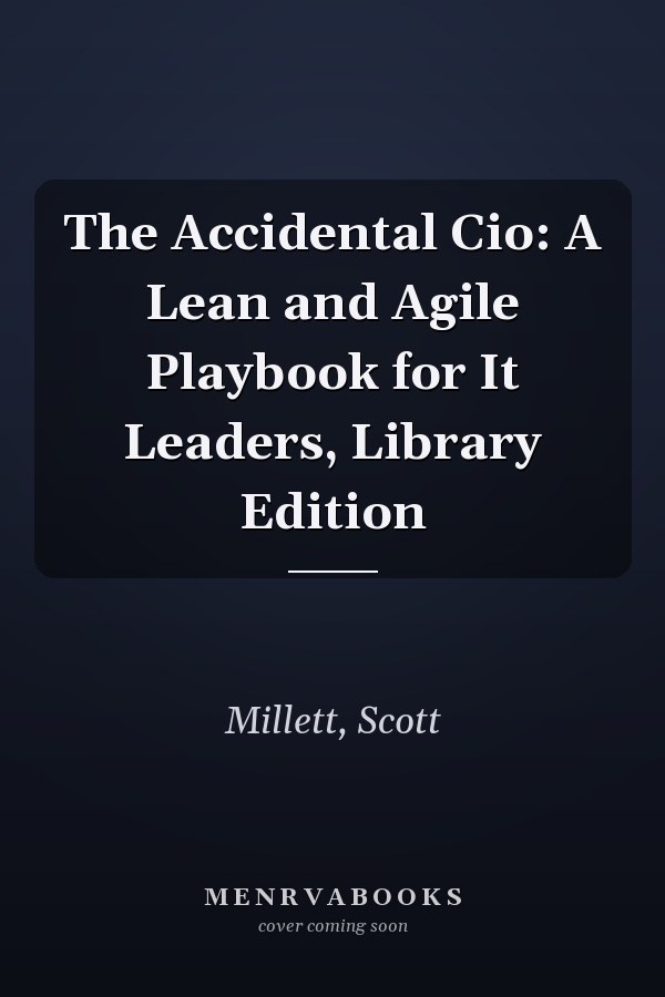 The Accidental Cio: A Lean and Agile Playbook for It Leaders, Library Edition